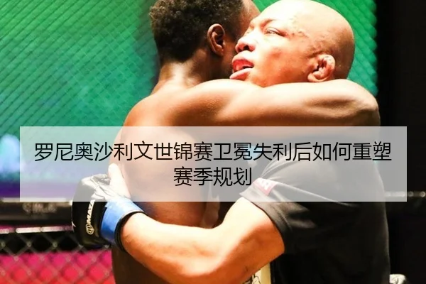 罗尼奥沙利文世锦赛卫冕失利后如何重塑赛季规划