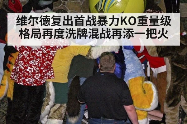 维尔德复出首战暴力KO重量级格局再度洗牌混战再添一把火